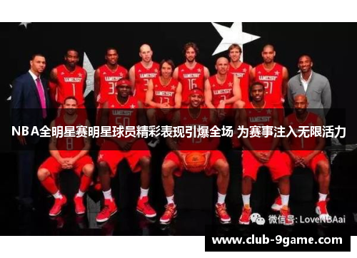 NBA全明星赛明星球员精彩表现引爆全场 为赛事注入无限活力 NBA全明星赛明星球员精彩表现引爆全场 为赛事注入无限活力