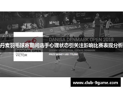 丹麦羽毛球赛期间选手心理状态引关注影响比赛表现分析 丹麦羽毛球赛期间选手心理状态引关注影响比赛表现分析