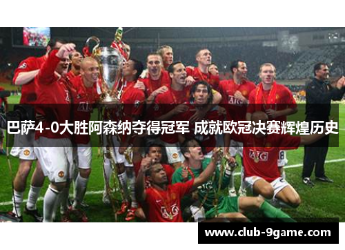 巴萨4-0大胜阿森纳夺得冠军 成就欧冠决赛辉煌历史 巴萨4-0大胜阿森纳夺得冠军 成就欧冠决赛辉煌历史