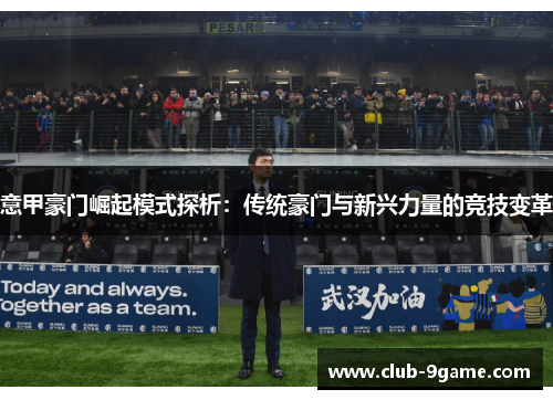 意甲豪门崛起模式探析:传统豪门与新兴力量的竞技变革 意甲豪门崛起模式探析:传统豪门与新兴力量的竞技变革