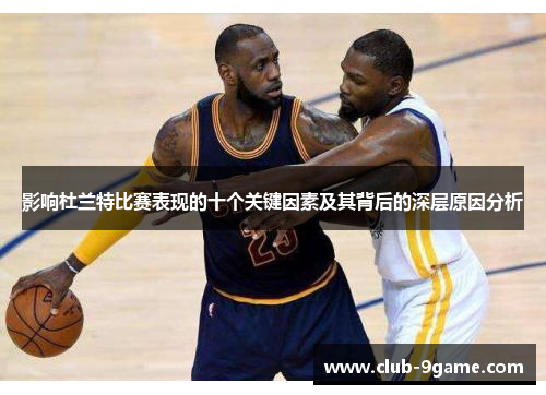 影响杜兰特比赛表现的十个关键因素及其背后的深层原因分析 影响杜兰特比赛表现的十个关键因素及其背后的深层原因分析