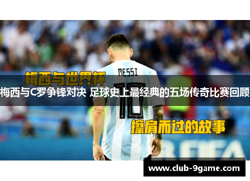 梅西与C罗争锋对决 足球史上最经典的五场传奇比赛回顾 梅西与C罗争锋对决 足球史上最经典的五场传奇比赛回顾