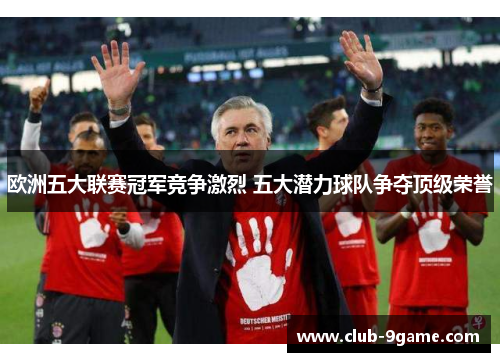 欧洲五大联赛冠军竞争激烈 五大潜力球队争夺顶级荣誉 欧洲五大联赛冠军竞争激烈 五大潜力球队争夺顶级荣誉