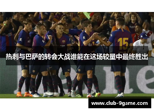 热刺与巴萨的转会大战谁能在这场较量中最终胜出 热刺与巴萨的转会大战谁能在这场较量中最终胜出