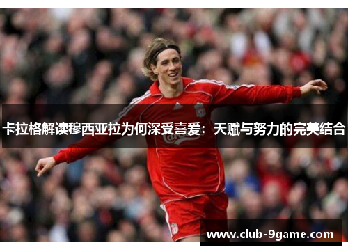 卡拉格解读穆西亚拉为何深受喜爱：天赋与努力的完美结合