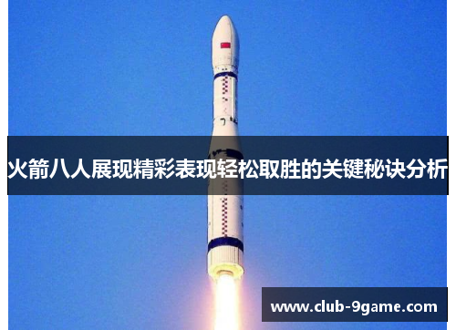 火箭八人展现精彩表现轻松取胜的关键秘诀分析