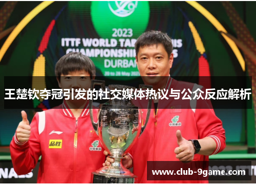 王楚钦夺冠引发的社交媒体热议与公众反应解析 王楚钦夺冠引发的社交媒体热议与公众反应解析