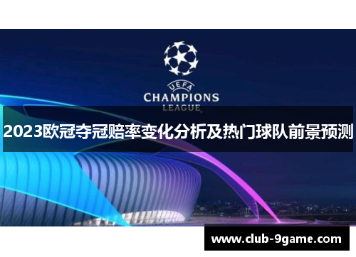 2023欧冠夺冠赔率变化分析及热门球队前景预测 2023欧冠夺冠赔率变化分析及热门球队前景预测