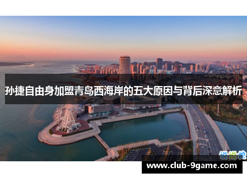 孙捷自由身加盟青岛西海岸的五大原因与背后深意解析 孙捷自由身加盟青岛西海岸的五大原因与背后深意解析