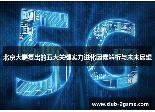 北京大腿复出的五大关键实力进化因素解析与未来展望 北京大腿复出的五大关键实力进化因素解析与未来展望