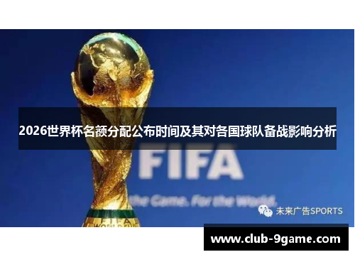2026世界杯名额分配公布时间及其对各国球队备战影响分析 2026世界杯名额分配公布时间及其对各国球队备战影响分析