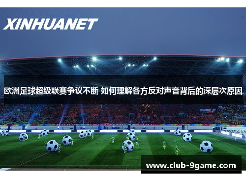 欧洲足球超级联赛争议不断 如何理解各方反对声音背后的深层次原因 欧洲足球超级联赛争议不断 如何理解各方反对声音背后的深层次原因