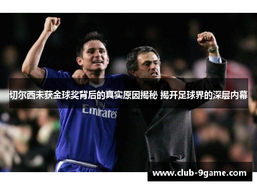 切尔西未获金球奖背后的真实原因揭秘 揭开足球界的深层内幕 切尔西未获金球奖背后的真实原因揭秘 揭开足球界的深层内幕