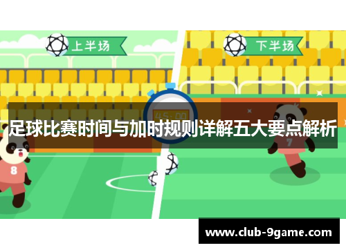 足球比赛时间与加时规则详解五大要点解析 足球比赛时间与加时规则详解五大要点解析