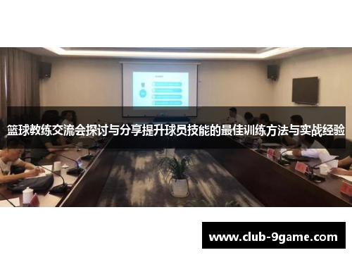 篮球教练交流会探讨与分享提升球员技能的最佳训练方法与实战经验